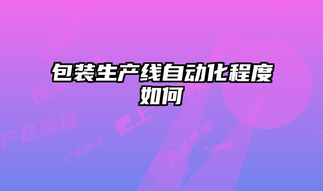 包裝生產(chǎn)線(xiàn)自動(dòng)化程度如何