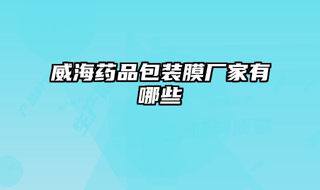 威海藥品包裝膜廠家有哪些