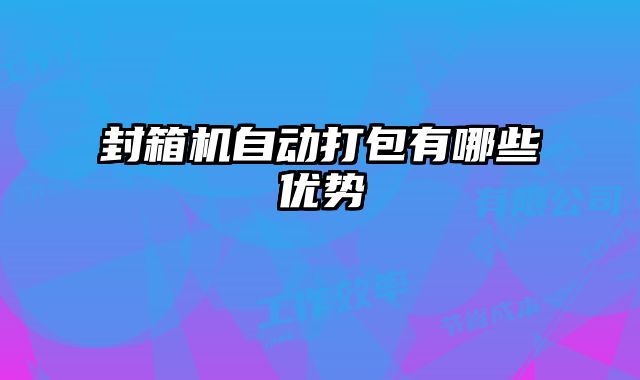 封箱機(jī)自動(dòng)打包有哪些優(yōu)勢