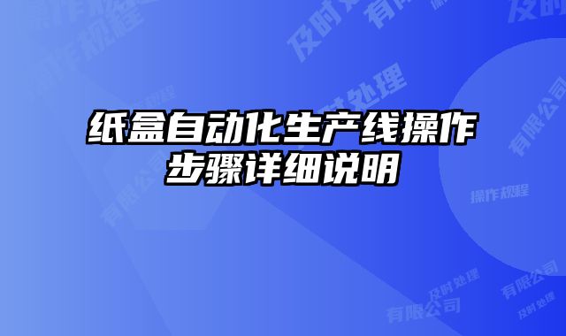 紙盒自動(dòng)化生產(chǎn)線操作步驟詳細(xì)說(shuō)明