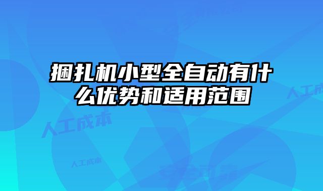 捆扎機(jī)小型全自動(dòng)有什么優(yōu)勢(shì)和適用范圍