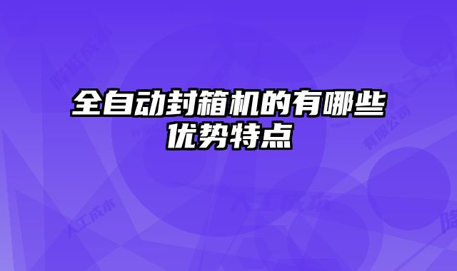全自動(dòng)封箱機(jī)的有哪些優(yōu)勢(shì)特點(diǎn)